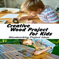 Kreatív fa projekt gyerekeknek: famegmunkálás projektötletek: könnyű gyermek famegmunkálási projektek